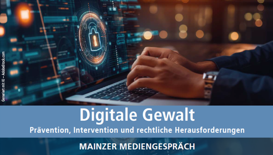 24. Mainzer Mediengespräch: Digitale Gewalt – Prävention, Intervention und rechtliche Herausforderungen