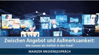 26. Mainzer Mediengespräch: Zwischen Angebot und Aufmerksamkeit: Wie kommt die Vielfalt in den Feed?
